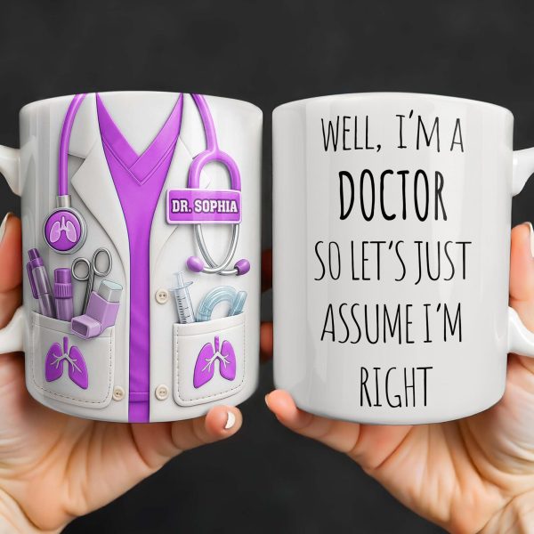 Well I'm A Doctor So Let's Just Assume I'm Right - Personalized Custom Coffee Mug - DOC089_MG