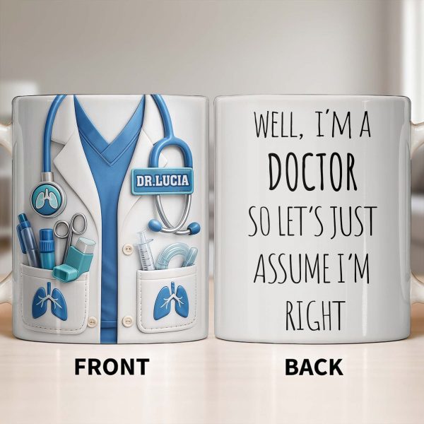 Well I'm A Doctor So Let's Just Assume I'm Right - Personalized Custom Coffee Mug - DOC089_MG