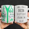 Well I'm A Doctor So Let's Just Assume I'm Right - Personalized Custom Coffee Mug - DOC089_MG