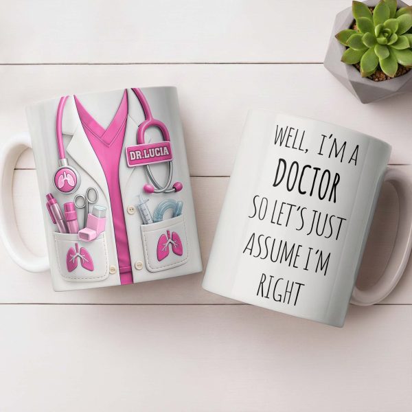 Well I'm A Doctor So Let's Just Assume I'm Right - Personalized Custom Coffee Mug - DOC089_MG