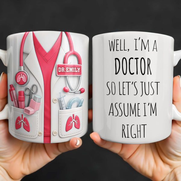 Well I'm A Doctor So Let's Just Assume I'm Right - Personalized Custom Coffee Mug - DOC089_MG