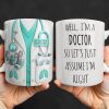 Well I'm A Doctor So Let's Just Assume I'm Right - Personalized Custom Coffee Mug - DOC089_MG