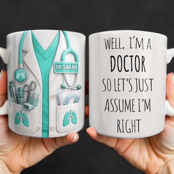 Well I'm A Doctor So Let's Just Assume I'm Right - Personalized Custom Coffee Mug - DOC089_MG
