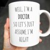 Well, I'm A Doctor So Let's Just Assume I'm Right - Personalized Custom Coffee Mug - GRAD275_MG