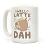Well Latte Dah - Latte Coffee Mug