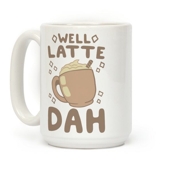 Well Latte Dah - Latte Coffee Mug