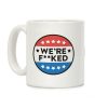 We're F**ked Political Button Coffee Mug