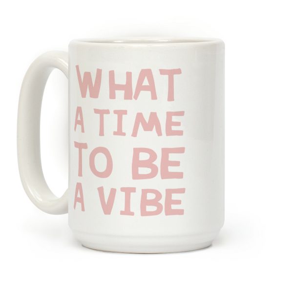 What A Time To Be A Vibe Coffee Mug