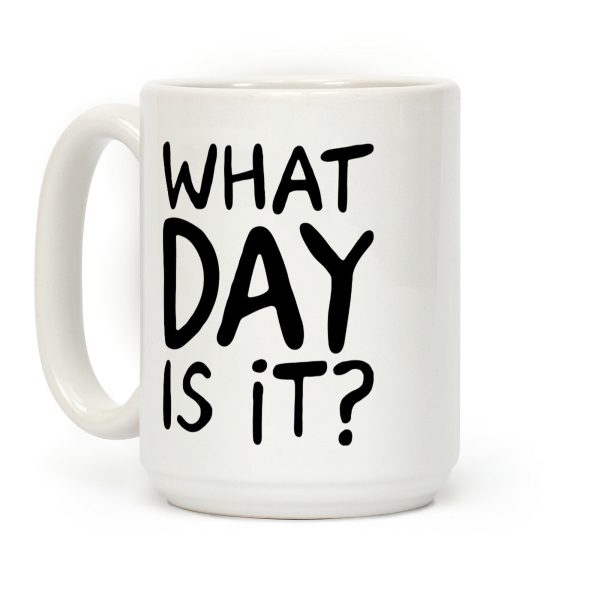 What Day Is It Coffee Mug