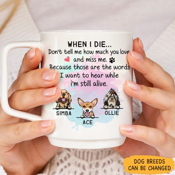 When I Die Don't Tell Me How Much You Love Dog Coffee Mug, HN590