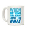 When Nothing Goes Right Just Go Away Coffee Mug