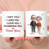 White Ceramic Mug Personalized With I Met You I Liked You I Love You I'm Keeping You Forever Yours Sweet Couple Gift For Coffee