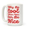 Why Be Cool When You Can Be Nice Coffee Mug