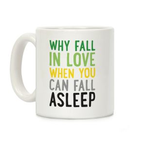 Why Fall In Love When You Can Fall Asleep Coffee Mug