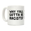 Why Y'all Gotta Be Racists? Coffee Mug