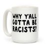 Why Y'all Gotta Be Racists? Coffee Mug