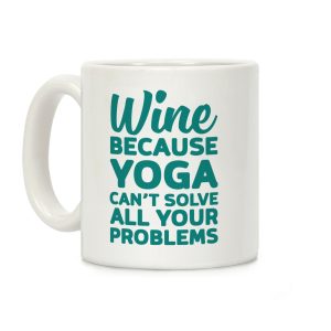 Wine Because Yoga Can't Solve All Your Problems Coffee Mug