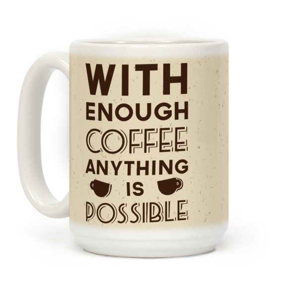 With Enough Coffee Anything Is Possible Coffee Mug