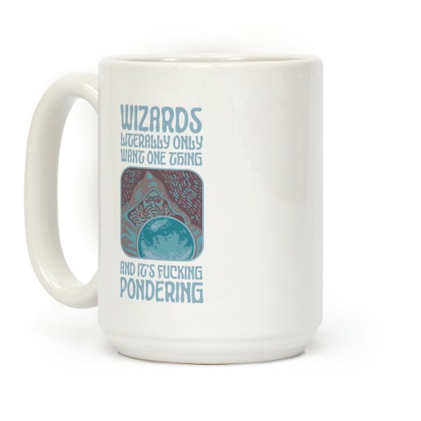 Wizards LITERALLY only want ONE THING and It's F***ING PONDERING Coffee Mug