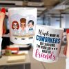 Work Made Us Coworkers, Personalized White Mug, Teamwork, Gift For Friends