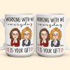 Working With Me Everyday Is Your Gift - Personalized Mug