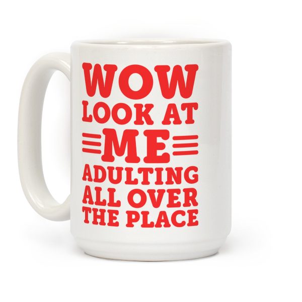 Wow Look At Me Adulting All Over The Place Coffee Mug