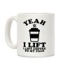 Yeah, I Lift, Coffee To My Face Coffee Mug