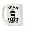Yeah, I Lift, Coffee To My Face Coffee Mug
