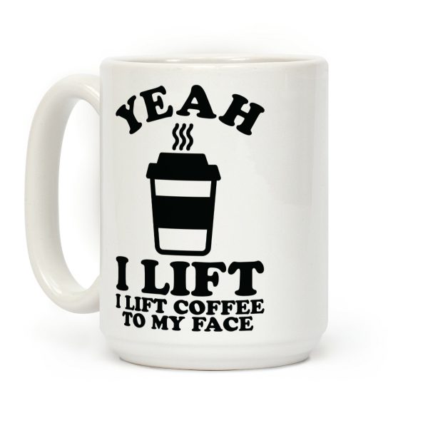 Yeah, I Lift, Coffee To My Face Coffee Mug
