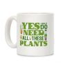 Yes I Really Do Need All These Plants Coffee Mug