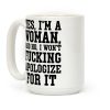 Yes, I'm a Woman, And No, I Won't Fucking Apologize For It Coffee Mug