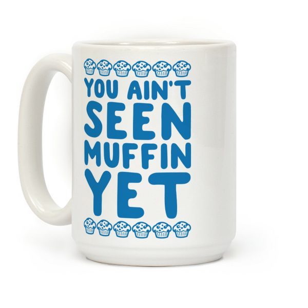 You Ain't Seen Muffin Yet Coffee Mug