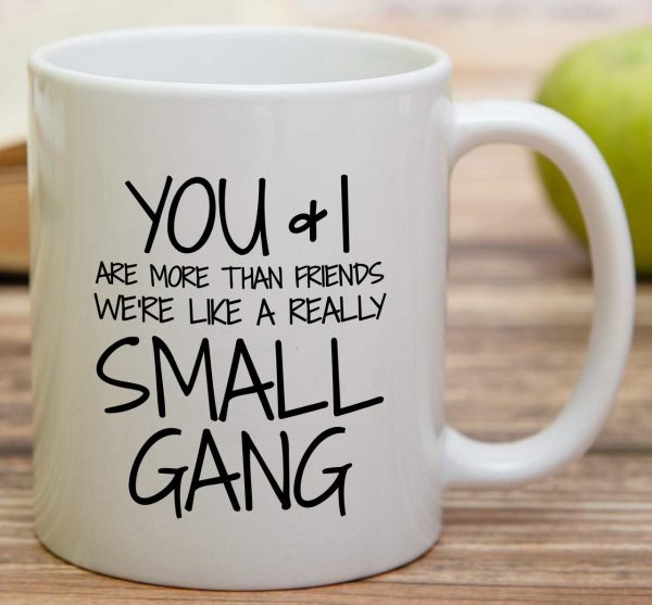 You and I Are More Than Friends We're a Small Gang Coffee Mug Funny Best Friend Gift
