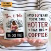 You And Me After 20 Years You're Still Hotter Than This Coffee - Personalized Ceramic Mug - Gift For Couple, Husband Wife - CL28 NH96