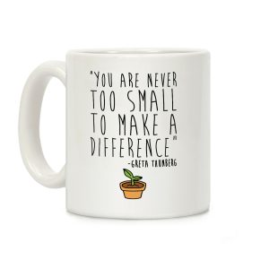 You Are Never Too Small To Make A Difference Greta Thunberg Quote Coffee Mug