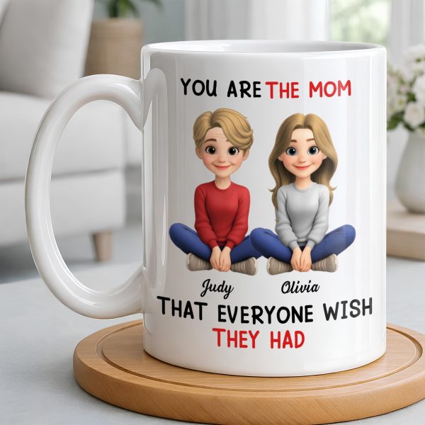 You Are The Mom That Everyone Wish They Had - Personalized Custom Coffee Mug - MOM153_MG