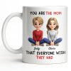 You Are The Mom That Everyone Wish They Had - Personalized Custom Coffee Mug - MOM153_MG