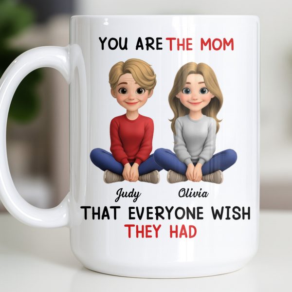 You Are The Mom That Everyone Wish They Had - Personalized Custom Coffee Mug - MOM153_MG