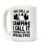 You Call It Camping I Call It Prepping For The Apocalypse Coffee Mug