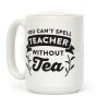 You Can't Spell Teacher Without Tea Coffee Mug