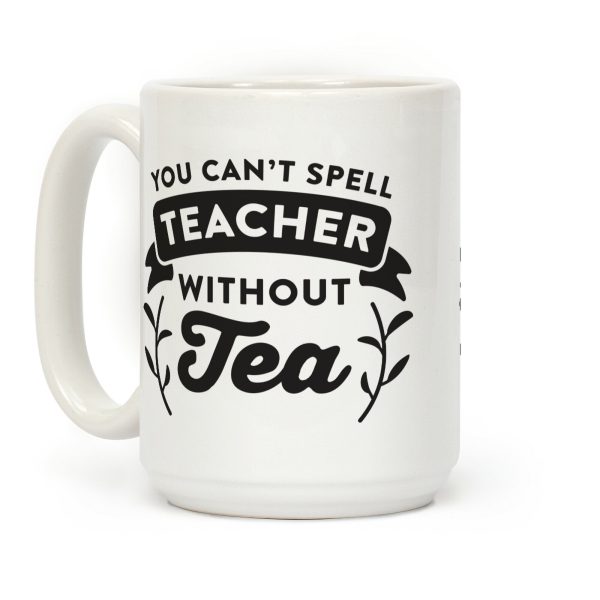 You Can't Spell Teacher Without Tea Coffee Mug