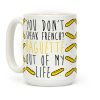 You Don't Speak French? Baguette Out Of My Life Coffee Mug