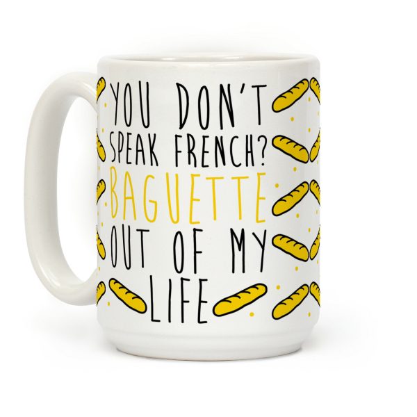You Don't Speak French? Baguette Out Of My Life Coffee Mug