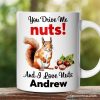 You Drive Me Nuts And I Love Nuts Personalized Mug, Funny Squirrel Hazelnut Lover Gift With Custom Name