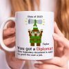 You Got A Diploma 01QHDT030723 Personalized Coffee Mug, The Best Graduation Gift