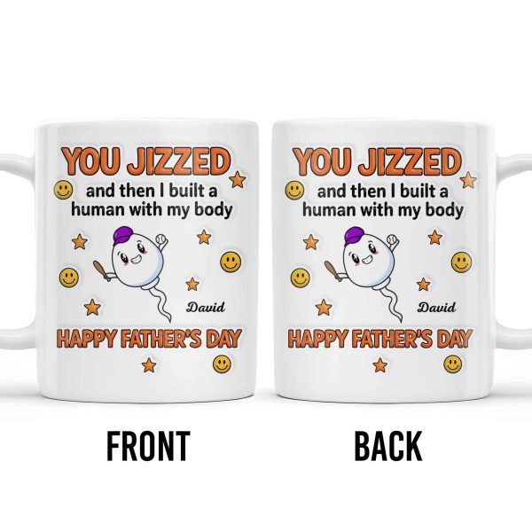 You Jizzed And Then I Built A Human With My Body, Happy Father's Day, Sperm Character, Stars, Smiley Faces - Personalized Custom Coffee Mug - DAD167_MG