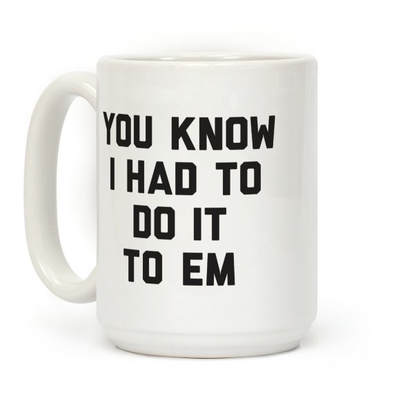 You Know I Had To Do It To Em Coffee Mug