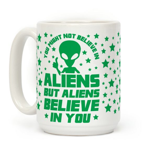You Might Not Believe In Aliens But Aliens Believe In You Coffee Mug
