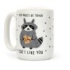 You Must Be Trash Cuz I Like You Coffee Mug