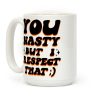 You Nasty, But I Respect That ;) Coffee Mug